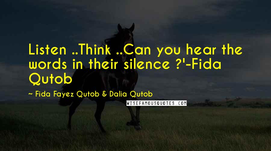 Fida Fayez Qutob & Dalia Qutob Quotes: Listen ..Think ..Can you hear the words in their silence ?'-Fida Qutob