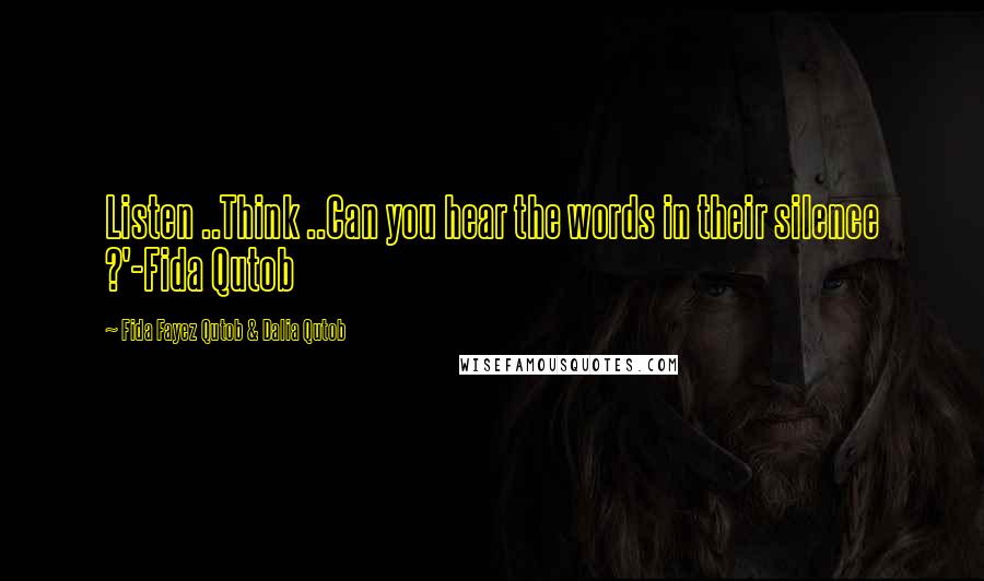 Fida Fayez Qutob & Dalia Qutob Quotes: Listen ..Think ..Can you hear the words in their silence ?'-Fida Qutob