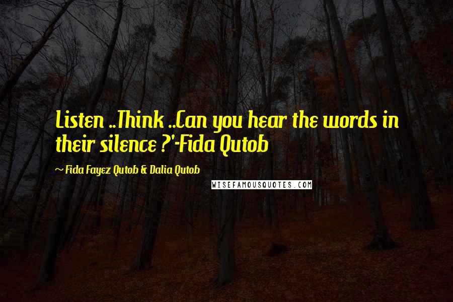 Fida Fayez Qutob & Dalia Qutob Quotes: Listen ..Think ..Can you hear the words in their silence ?'-Fida Qutob