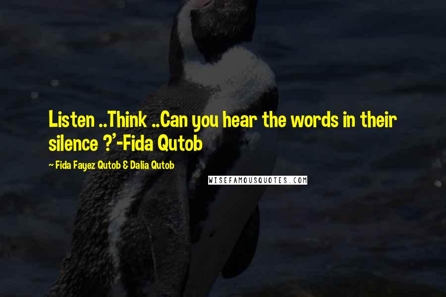 Fida Fayez Qutob & Dalia Qutob Quotes: Listen ..Think ..Can you hear the words in their silence ?'-Fida Qutob