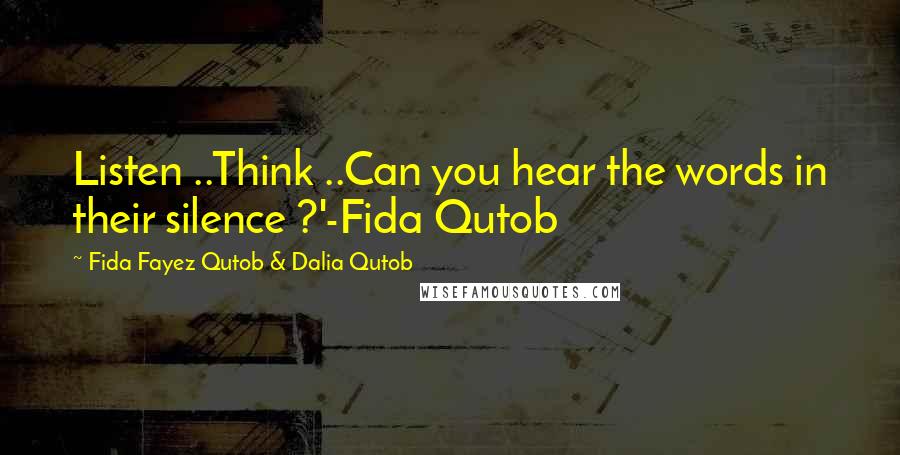 Fida Fayez Qutob & Dalia Qutob Quotes: Listen ..Think ..Can you hear the words in their silence ?'-Fida Qutob