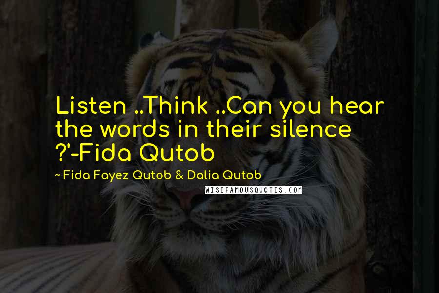 Fida Fayez Qutob & Dalia Qutob Quotes: Listen ..Think ..Can you hear the words in their silence ?'-Fida Qutob