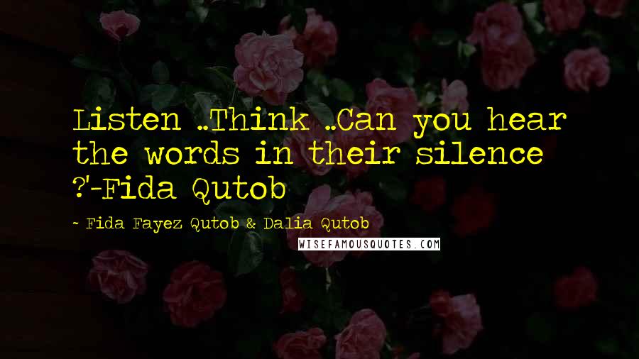 Fida Fayez Qutob & Dalia Qutob Quotes: Listen ..Think ..Can you hear the words in their silence ?'-Fida Qutob