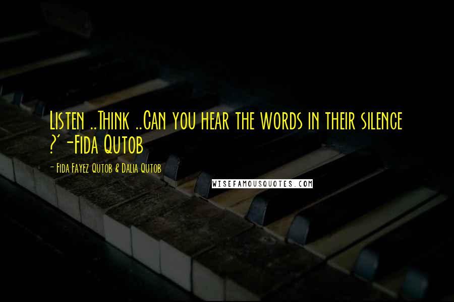 Fida Fayez Qutob & Dalia Qutob Quotes: Listen ..Think ..Can you hear the words in their silence ?'-Fida Qutob