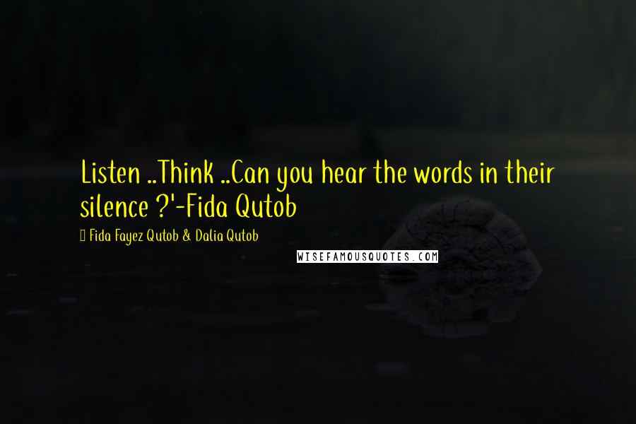 Fida Fayez Qutob & Dalia Qutob Quotes: Listen ..Think ..Can you hear the words in their silence ?'-Fida Qutob