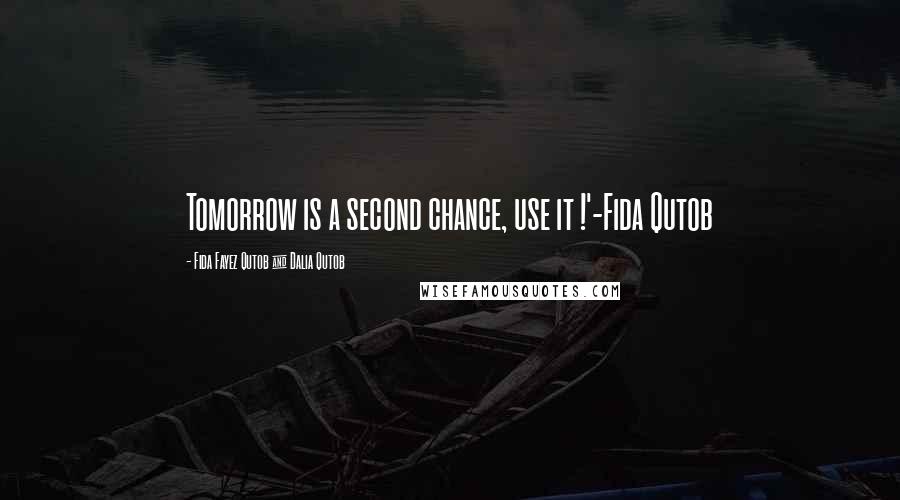 Fida Fayez Qutob & Dalia Qutob Quotes: Tomorrow is a second chance, use it !'-Fida Qutob