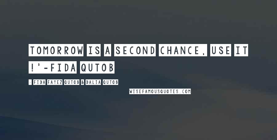 Fida Fayez Qutob & Dalia Qutob Quotes: Tomorrow is a second chance, use it !'-Fida Qutob