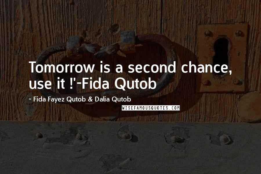 Fida Fayez Qutob & Dalia Qutob Quotes: Tomorrow is a second chance, use it !'-Fida Qutob