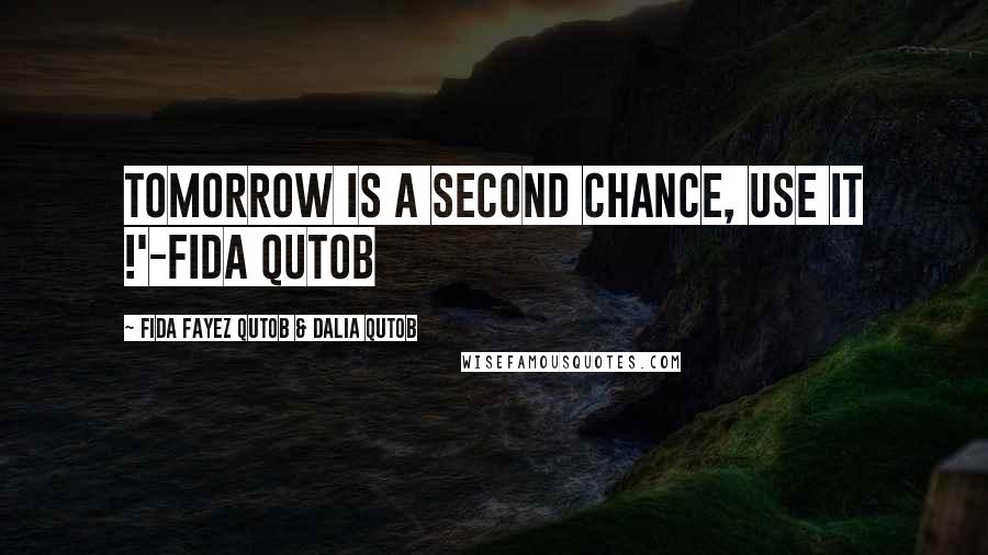 Fida Fayez Qutob & Dalia Qutob Quotes: Tomorrow is a second chance, use it !'-Fida Qutob