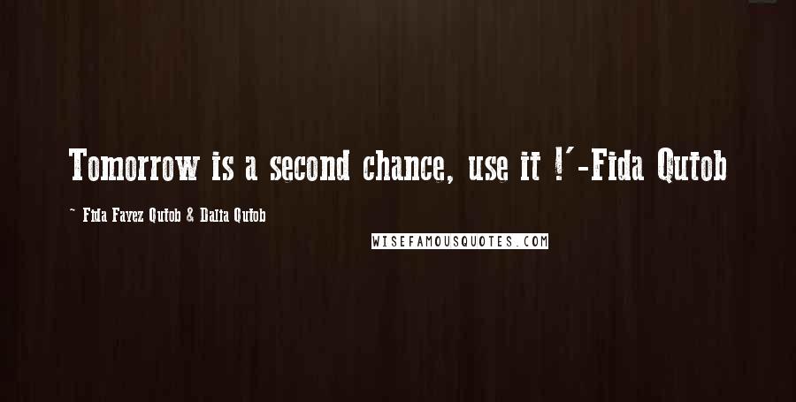 Fida Fayez Qutob & Dalia Qutob Quotes: Tomorrow is a second chance, use it !'-Fida Qutob