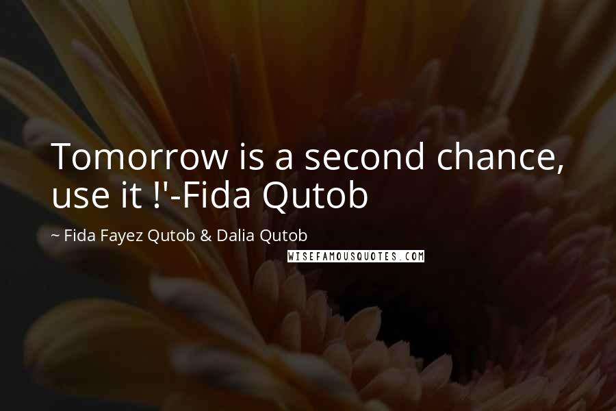 Fida Fayez Qutob & Dalia Qutob Quotes: Tomorrow is a second chance, use it !'-Fida Qutob