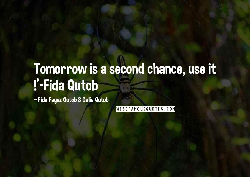 Fida Fayez Qutob & Dalia Qutob Quotes: Tomorrow is a second chance, use it !'-Fida Qutob