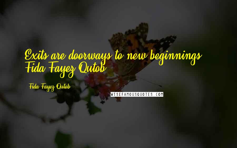 Fida Fayez Qutob Quotes: Exits are doorways to new beginnings.'- Fida Fayez Qutob