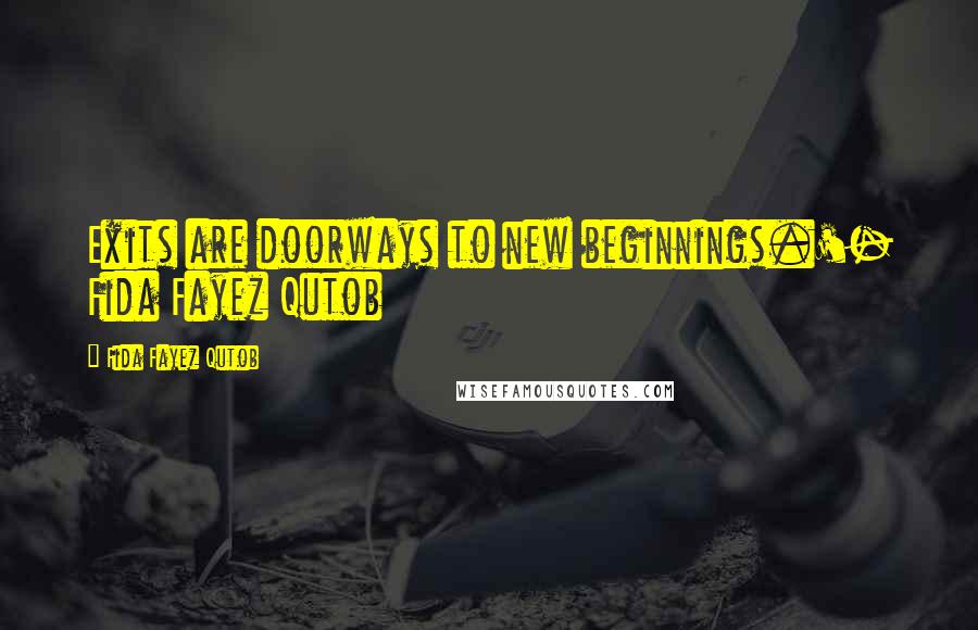 Fida Fayez Qutob Quotes: Exits are doorways to new beginnings.'- Fida Fayez Qutob