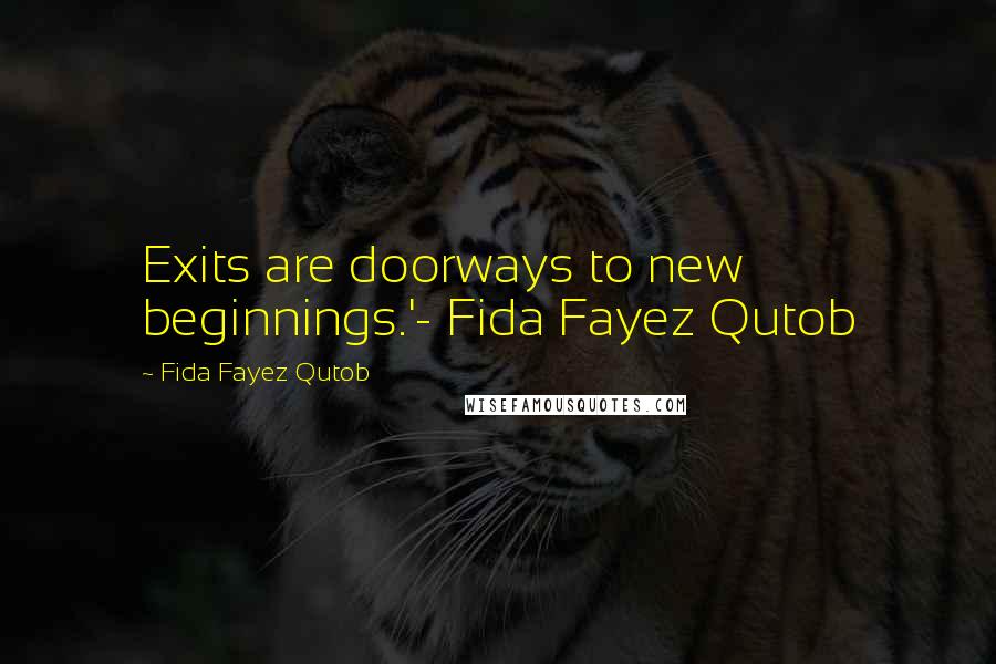 Fida Fayez Qutob Quotes: Exits are doorways to new beginnings.'- Fida Fayez Qutob