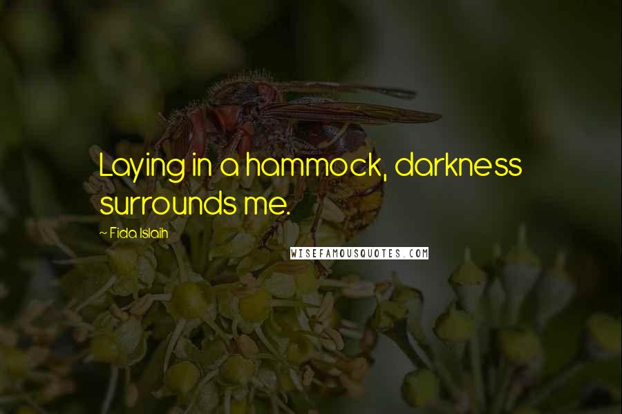 Fida Islaih Quotes: Laying in a hammock, darkness surrounds me.