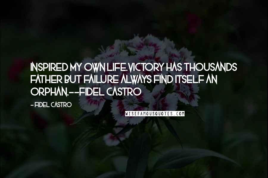 Fidel Castro Quotes: inspired my own life.Victory has thousands father but failure always find itself an orphan.--Fidel Castro