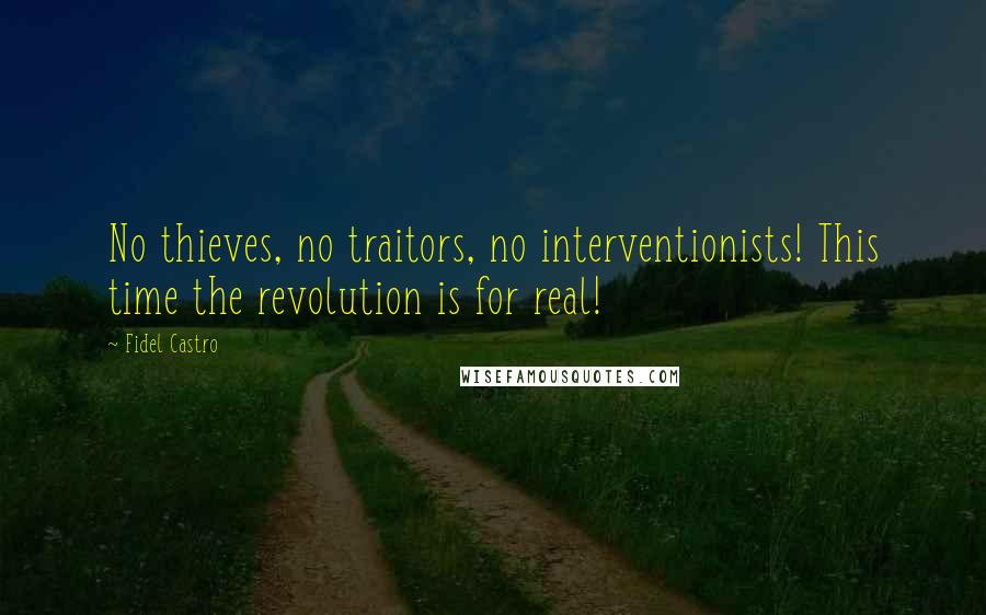 Fidel Castro Quotes: No thieves, no traitors, no interventionists! This time the revolution is for real!