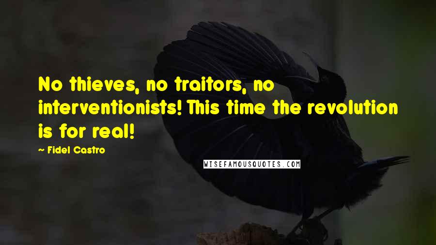 Fidel Castro Quotes: No thieves, no traitors, no interventionists! This time the revolution is for real!