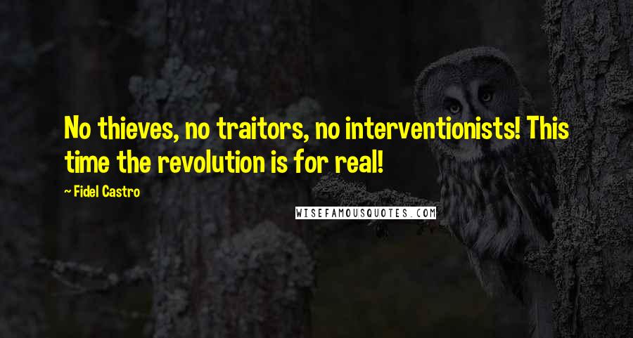 Fidel Castro Quotes: No thieves, no traitors, no interventionists! This time the revolution is for real!
