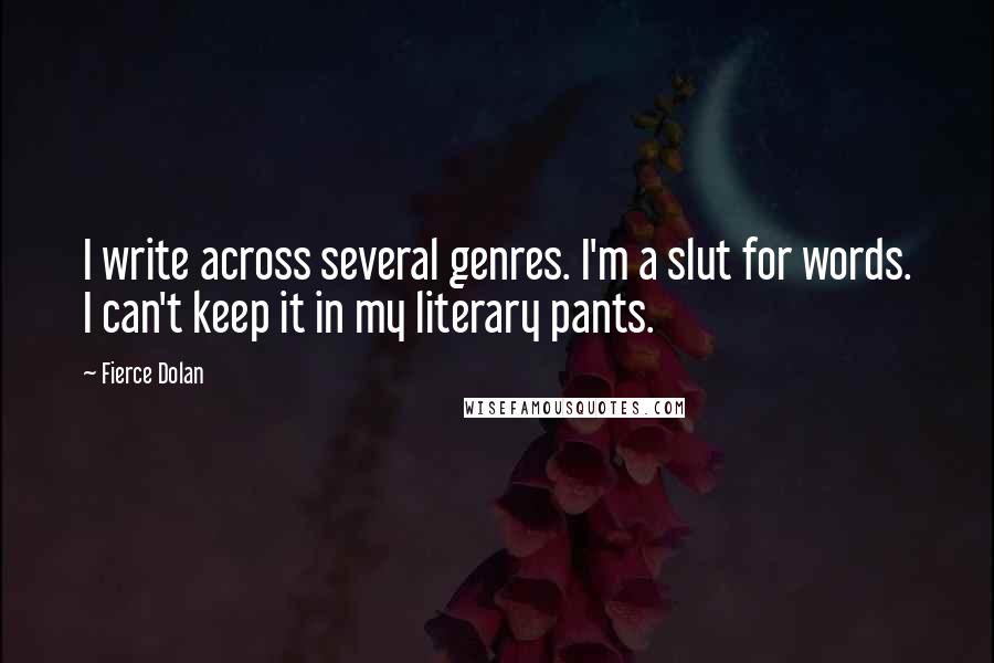 Fierce Dolan Quotes: I write across several genres. I'm a slut for words. I can't keep it in my literary pants.