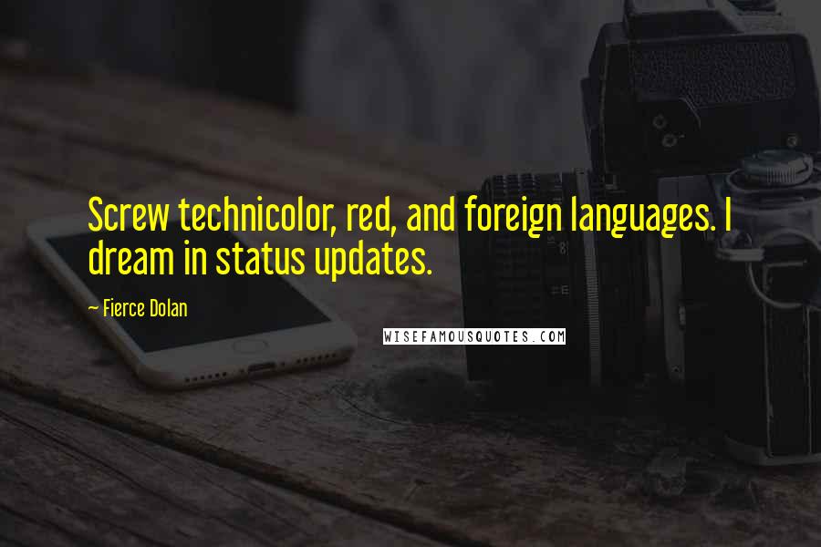 Fierce Dolan Quotes: Screw technicolor, red, and foreign languages. I dream in status updates.