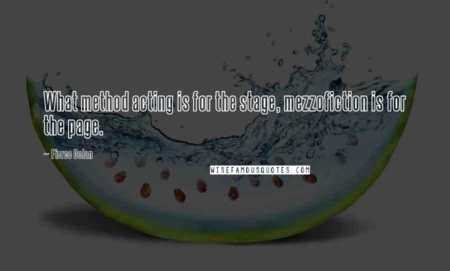 Fierce Dolan Quotes: What method acting is for the stage, mezzofiction is for the page.