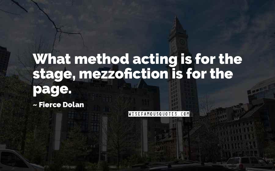 Fierce Dolan Quotes: What method acting is for the stage, mezzofiction is for the page.