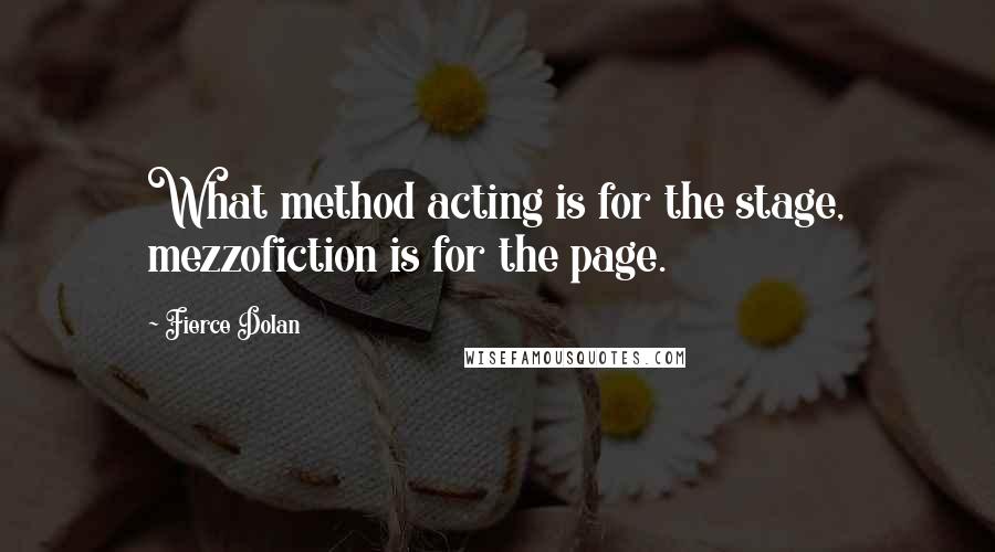 Fierce Dolan Quotes: What method acting is for the stage, mezzofiction is for the page.