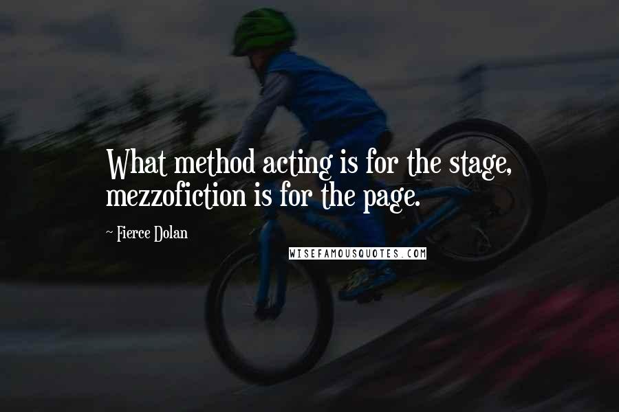 Fierce Dolan Quotes: What method acting is for the stage, mezzofiction is for the page.