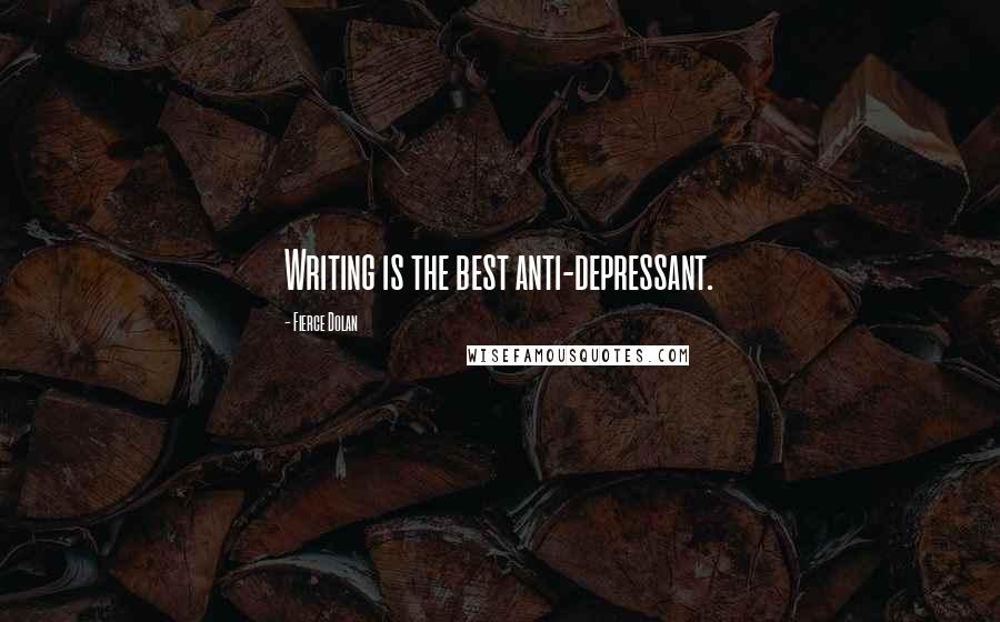 Fierce Dolan Quotes: Writing is the best anti-depressant.
