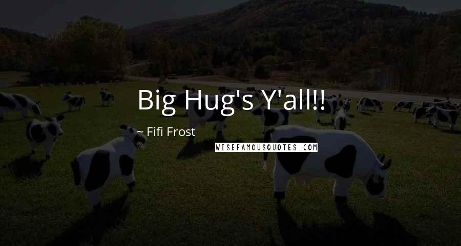 Fifi Frost Quotes: Big Hug's Y'all!!