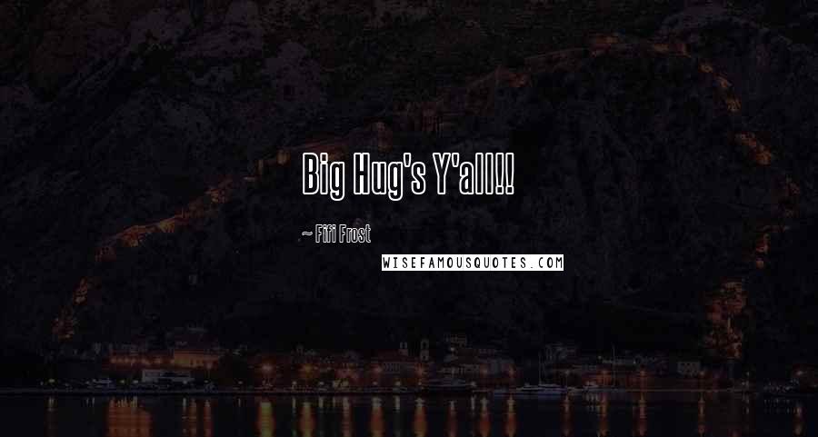 Fifi Frost Quotes: Big Hug's Y'all!!