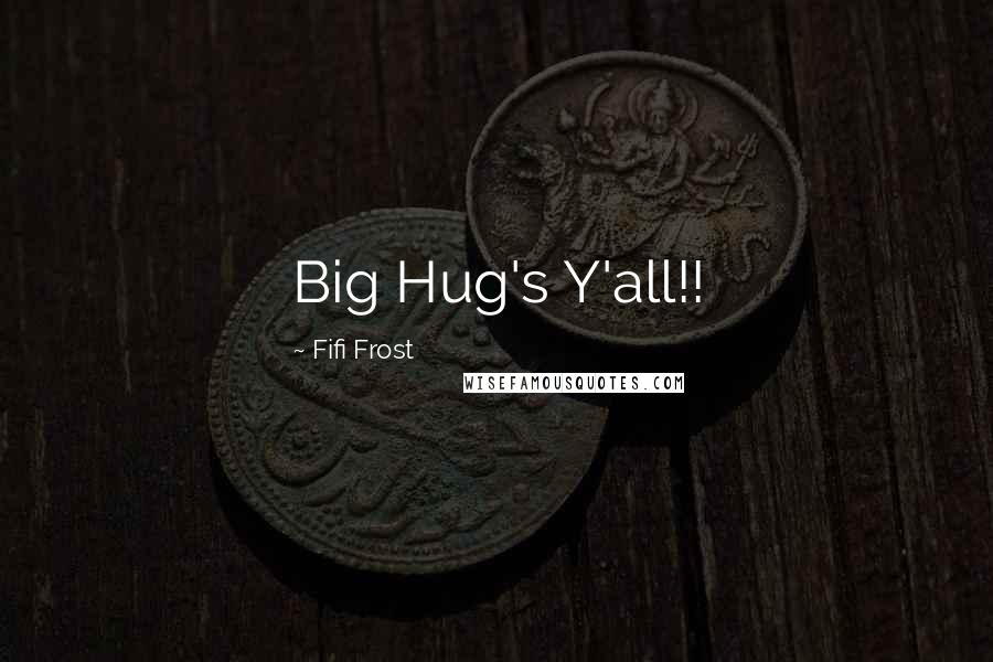 Fifi Frost Quotes: Big Hug's Y'all!!