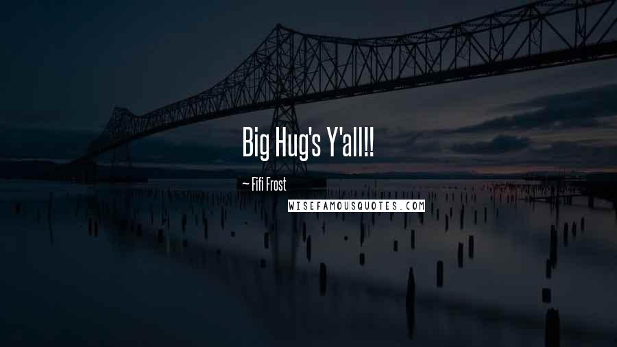 Fifi Frost Quotes: Big Hug's Y'all!!