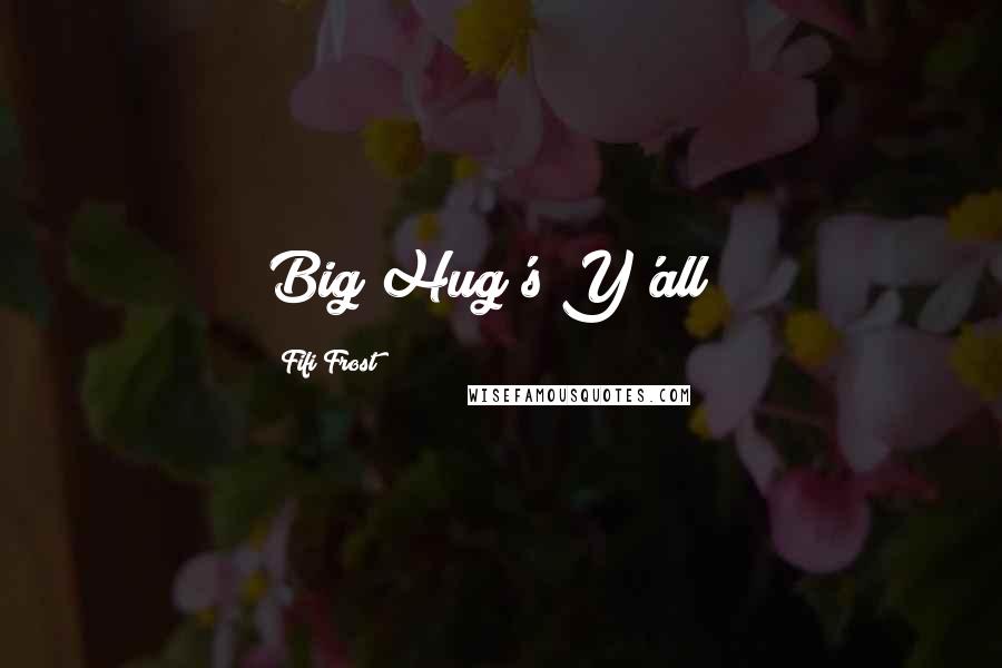 Fifi Frost Quotes: Big Hug's Y'all!!