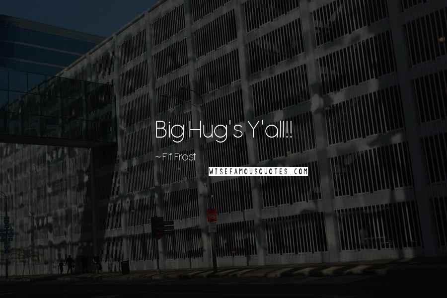 Fifi Frost Quotes: Big Hug's Y'all!!