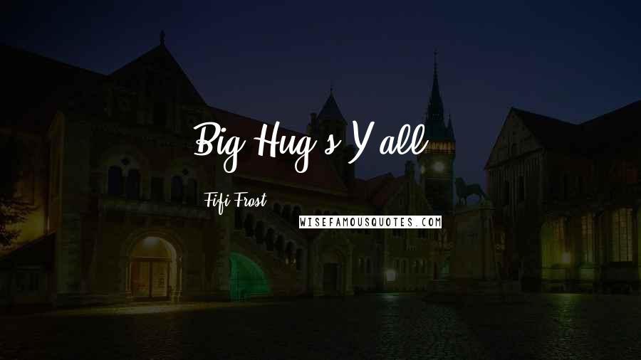 Fifi Frost Quotes: Big Hug's Y'all!!