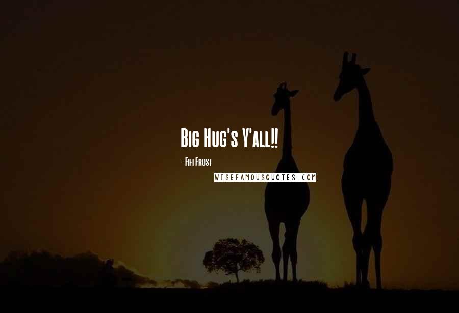 Fifi Frost Quotes: Big Hug's Y'all!!