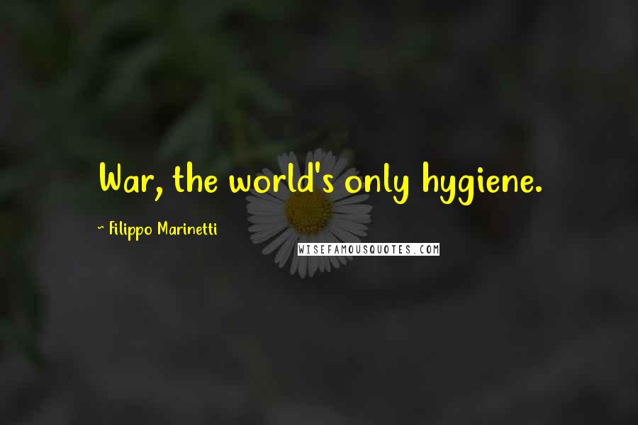 Filippo Marinetti Quotes: War, the world's only hygiene.