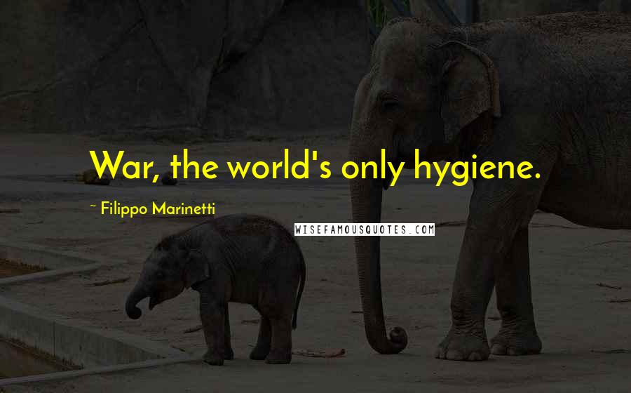 Filippo Marinetti Quotes: War, the world's only hygiene.