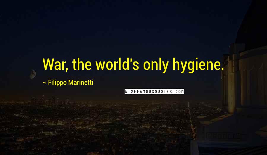 Filippo Marinetti Quotes: War, the world's only hygiene.