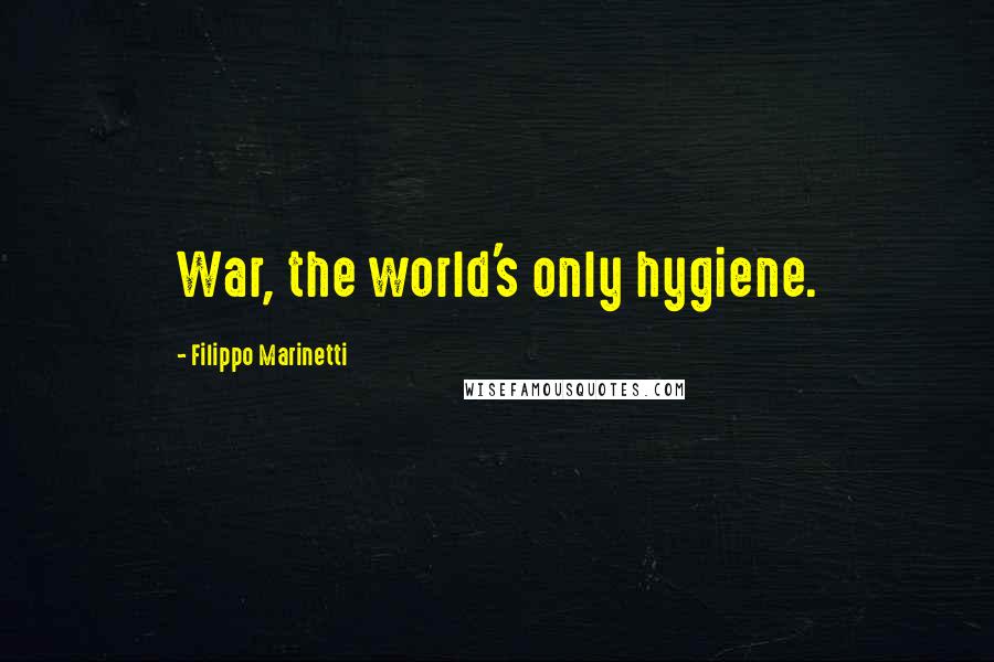 Filippo Marinetti Quotes: War, the world's only hygiene.