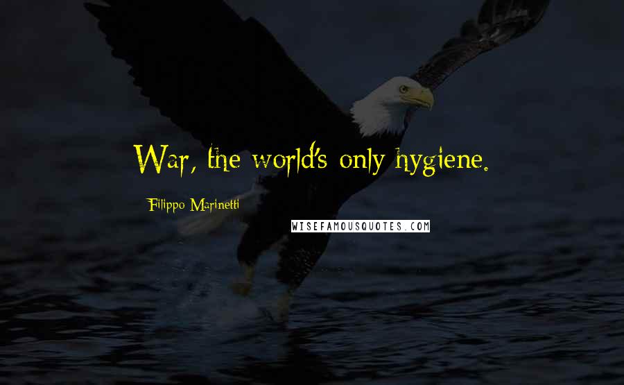 Filippo Marinetti Quotes: War, the world's only hygiene.