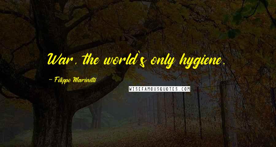 Filippo Marinetti Quotes: War, the world's only hygiene.