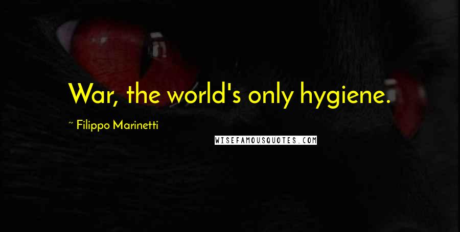 Filippo Marinetti Quotes: War, the world's only hygiene.