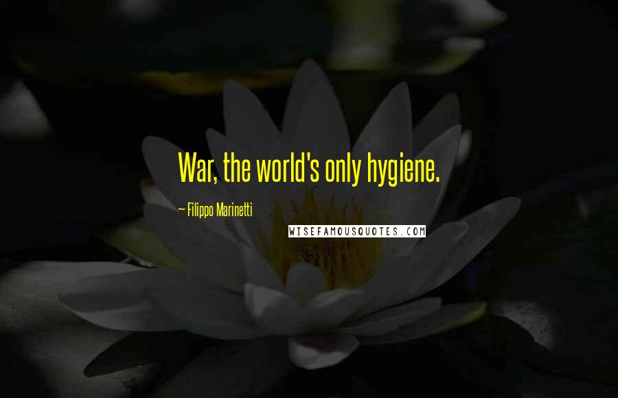 Filippo Marinetti Quotes: War, the world's only hygiene.