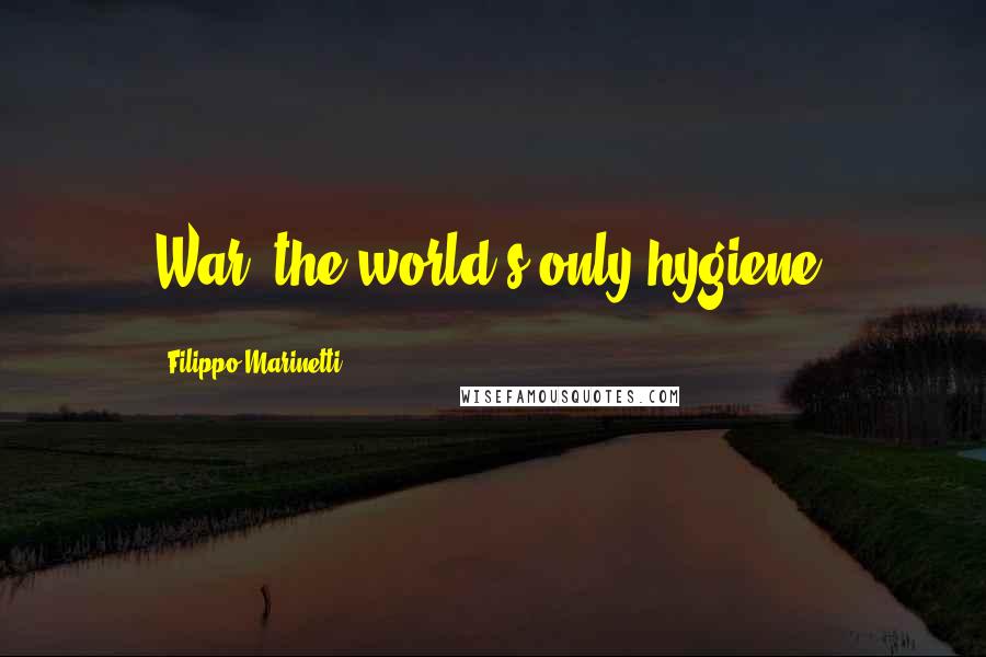 Filippo Marinetti Quotes: War, the world's only hygiene.