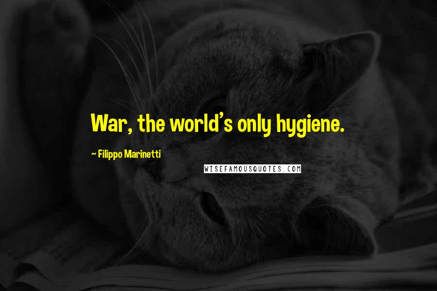 Filippo Marinetti Quotes: War, the world's only hygiene.