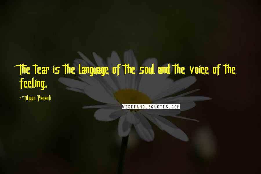 Filippo Pananti Quotes: The tear is the language of the soul and the voice of the feeling.
